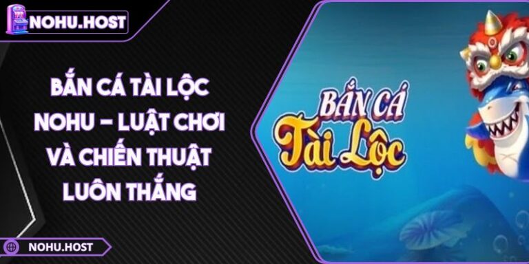 Bắn Cá Tài Lộc NOHU - Luật Chơi Và Chiến Thuật Luôn Thắng 7 Bắn Cá Tài Lộc NOHU - Luật Chơi Và Chiến Thuật Luôn Thắng