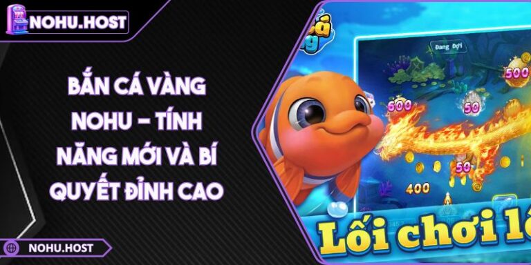 Bắn Cá Vàng NOHU - Tính Năng Mới Và Bí Quyết Đỉnh Cao 1 Bắn Cá Vàng NOHU - Tính Năng Mới Và Bí Quyết Đỉnh Cao
