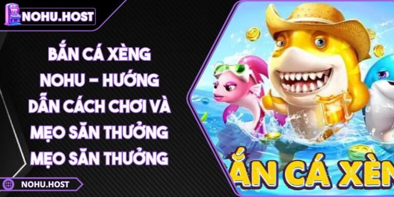 Bắn Cá Xèng NOHU - Hướng Dẫn Cách Chơi Và Mẹo Săn Thưởng 2 Bắn Cá Xèng NOHU - Hướng Dẫn Cách Chơi Và Mẹo Săn Thưởng