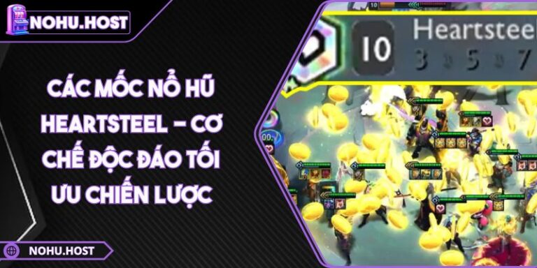 Các Mốc Nổ Hũ Heartsteel - Cơ Chế Độc Đáo Tối Ưu Chiến Lược 3 các mốc nổ hũ Heartsteel