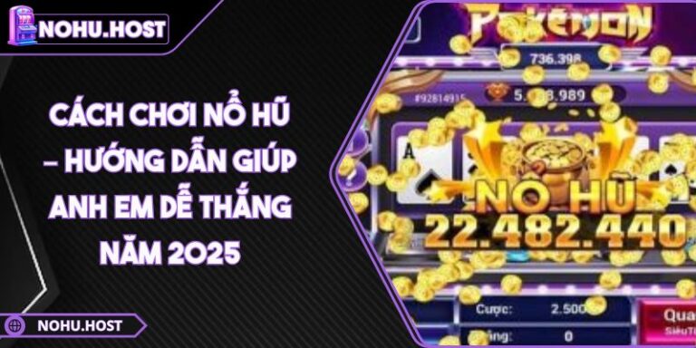 Cách Chơi Nổ Hũ – Hướng Dẫn Giúp Anh Em Dễ Thắng Năm 2025 8 cách chơi nổ hũ