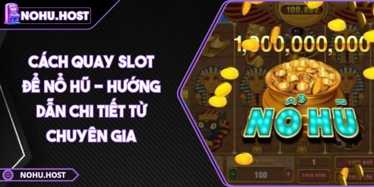 Cách Quay Slot Để Nổ Hũ - Hướng Dẫn Chi Tiết Từ Chuyên Gia 10 cách quay slot để nổ hũ