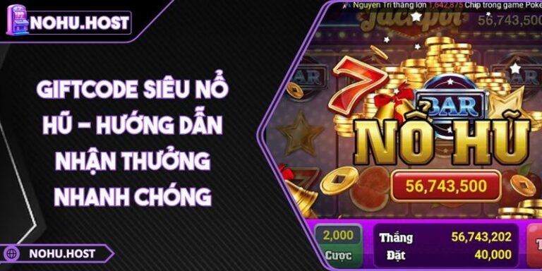 Giftcode Siêu Nổ Hũ - Hướng Dẫn Nhận Thưởng Nhanh Chóng 1 giftcode siêu nổ hũ