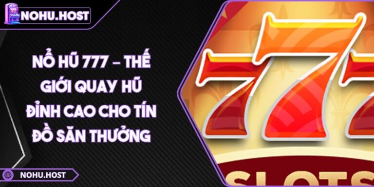 Nổ Hũ 777 – Thế Giới Quay Hũ Đỉnh Cao Cho Tín Đồ Săn Thưởng 2 Nổ hũ 777