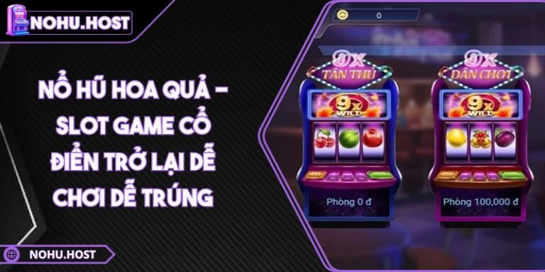 Nổ Hũ Hoa Quả - Slot Game Cổ Điển Trở Lại Dễ Chơi Dễ Trúng 4 nổ hũ hoa quả