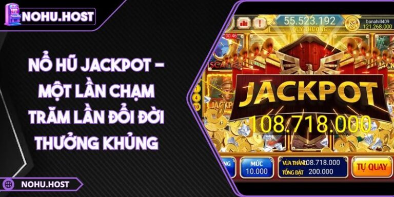Nổ Hũ Jackpot - Một Lần Chạm Trăm Lần Đổi Đời Thưởng Khủng 2 Nổ hũ Jackpot