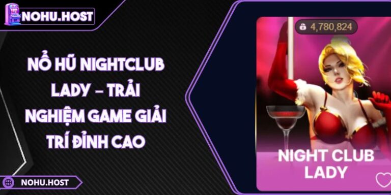 Nổ Hũ Nightclub Lady – Trải Nghiệm Game Giải Trí Đỉnh Cao 2 nổ hũ nightclub lady