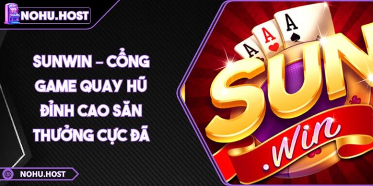 Sunwin – Cổng Game Quay Hũ Đỉnh Cao Săn Thưởng Cực Đã 5 Sunwin