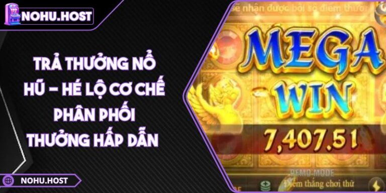 Trả Thưởng Nổ Hũ - Hé Lộ Cơ Chế Phân Phối Thưởng Hấp Dẫn 7 Trả thưởng nổ hũ