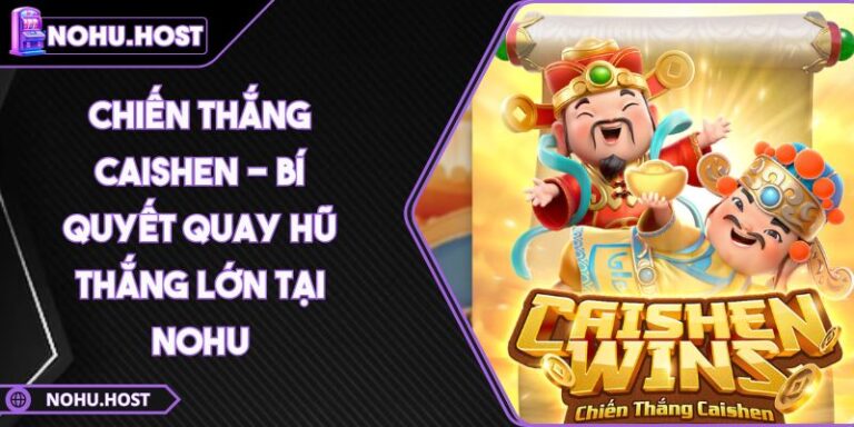 Chiến Thắng Caishen - Bí Quyết Quay Hũ Thắng Lớn Tại NOHU 5 Chiến Thắng Caishen