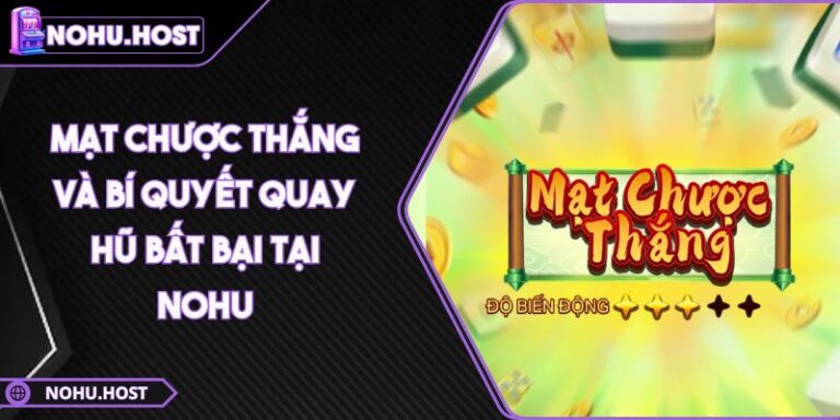 Mạt Chược Thắng Và Bí Quyết Quay Hũ Bất Bại Tại NOHU 7 Mạt Chược Thắng
