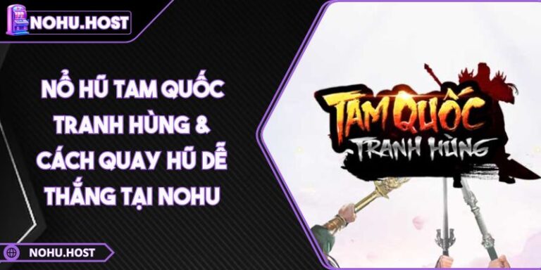 Nổ Hũ Tam Quốc Tranh Hùng & Cách Quay Hũ Dễ Thắng Tại NOHU 1 Nổ hũ Tam Quốc Tranh Hùng